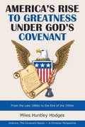 America's Rise to Greatness Under God's Covenant: From the Late 1880S to the End of the 1950S - Paperback