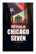 The Trial of Chicago Seven: True Story behind the Headlines (Including the Transcript of the Trial) - Paperback