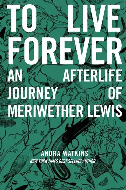 To Live Forever: An Afterlife Journey of Meriwether Lewis - Paperback