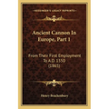 Ancient Cannon In Europe, Part 1: From Their First Employment To A.D. 1350 (1865) - Paperback