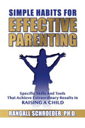 Simple Habits for Effective Parenting: Specific Skills and Tools That Achieve Extraordinary Results in Raising a Child - Paperback