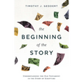 The Beginning of the Story: Understanding the Old Testament in the Story of Scripture - Paperback