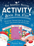 The Insanely Festive Activity Book For Kids: Christmas Themed Color By Number, Maze, and Connect The Dot Puzzles - Hardcover