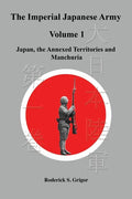 The Imperial Japanese Army Volume 1: Japan, the Annexed Territories and Manchuria - Paperback