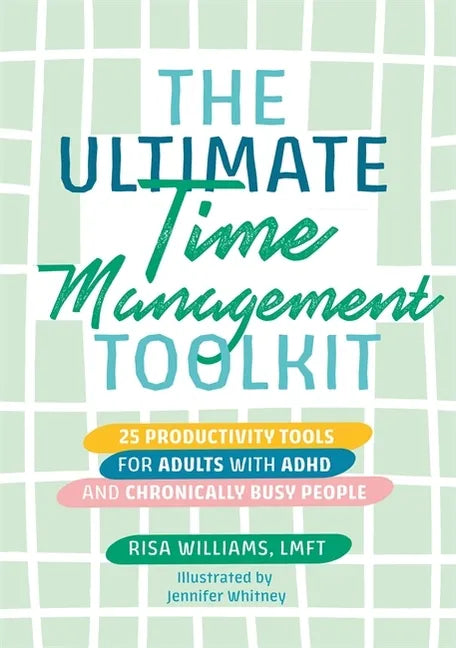 The Ultimate Time Management Toolkit: 25 Productivity Tools for Adults with ADHD and Chronically Busy People - Paperback
