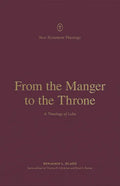 From the Manger to the Throne: A Theology of Luke - Paperback