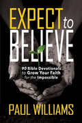 Expect to Believe: 90 Bible Devotionals to Grow Your Faith for the Impossible - Paperback