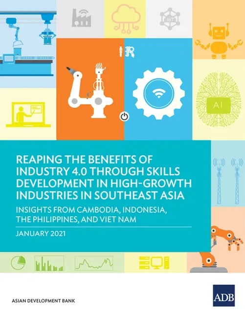 Reaping the Benefits of Industry 4.0 through Skills Development in High-Growth Industries in Southeast Asia: Insights from Cambodia, Indonesia, the Ph - Paperback