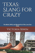 Texas: Slang for Crazy: The Weird, Wild, and Wonderful of the Lone Star State - Paperback