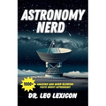 Astronomy Nerd: 1000+ Amazing And Mind-Blowing Facts About Astronomy - Paperback