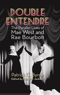 Double Entendre (hardback): The Parallel Lives of Mae West and Rae Bourbon - Hardcover