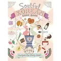 Soulful Korean Cook Book: Heartfelt Korean Recipes for Every Mood and Moment - Hardcover