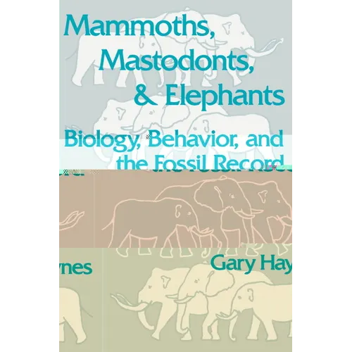 Mammoths, Mastodonts, and Elephants: Biology, Behavior and the Fossil Record - Paperback