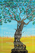 Twisted Roots, Standing Tall: My Journey to Heal, Learn, and Rise from the Trauma of Childhood Sexual Abuse - Paperback