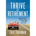 Thrive in Retirement: Simple Secrets for Being Happy for the Rest of Your Life - Paperback