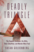 Deadly Triangle: The Famous Architect, His Wife, Their Chauffeur, and Murder Most Foul - Paperback