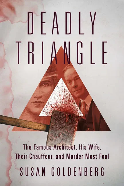 Deadly Triangle: The Famous Architect, His Wife, Their Chauffeur, and Murder Most Foul - Paperback