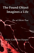 The Found Object Images a Life: New and Selected Poems - Paperback