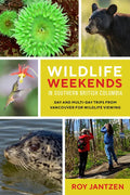Wildlife Weekends in Southern British Columbia: Day and Multi-Day Trips from Vancouver for Wildlife Viewing - Paperback
