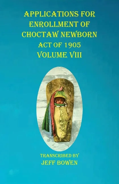 Applications For Enrollment of Choctaw Newborn Act of 1905 Volume VIII - Paperback