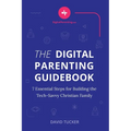 The Digital Parenting Guidebook: 7 Essential Steps for Building the Tech-Savvy Christian Family - Paperback