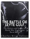 The Battle of Leyte Gulf: The History and Legacy of World War II's Largest Naval Battle - Paperback