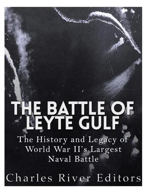 The Battle of Leyte Gulf: The History and Legacy of World War II's Largest Naval Battle - Paperback