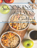 Cooking For Two Cookbook: Recipes for Everything You'll Ever Want to Make - Paperback