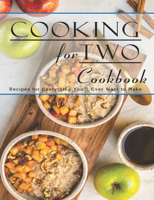 Cooking For Two Cookbook: Recipes for Everything You'll Ever Want to Make - Paperback