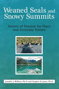 Weaned Seals and Snowy Summits: Stories of Passion for Place and Everyday Nature - Paperback