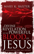 A Divine Revelation of the Powerful Blood of Jesus: Healing for Your Spirit, Soul, and Body - Paperback