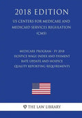 Medicare Program - FY 2018 Hospice Wage Index and Payment Rate Update and Hospice Quality Reporting Requirements (US Centers for Medicare and Medicaid - Paperback