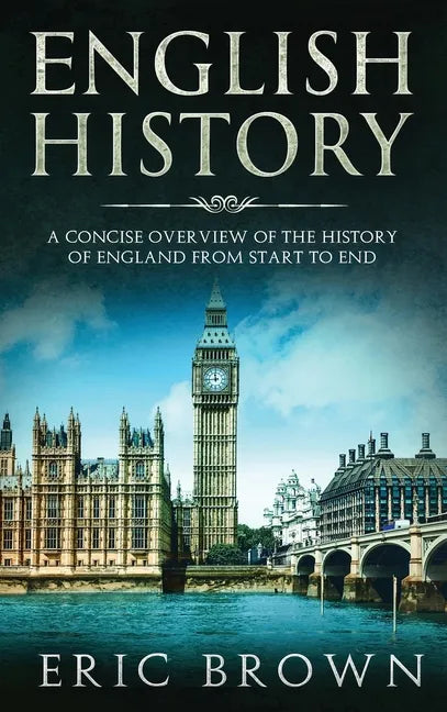 English History: A Concise Overview of the History of England from Start to End - Hardcover