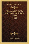 Admirable Life of the Glorious Patriarch Saint Joseph (1862) - Paperback