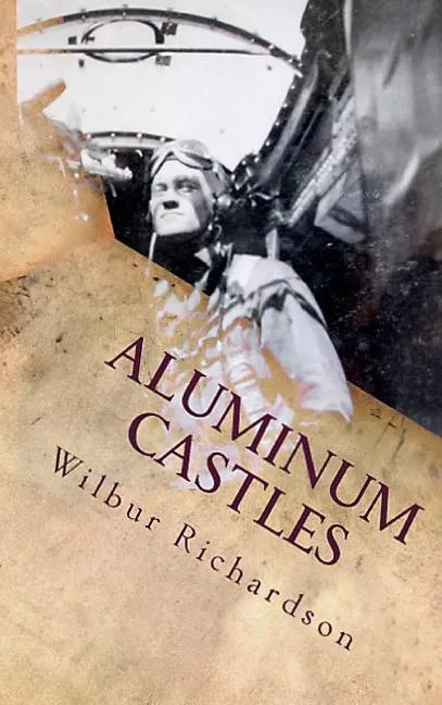 Aluminum Castles: World War II from a Gunner's View - Hardcover