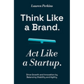 Think Like a Brand. Act Like a Startup. - Paperback