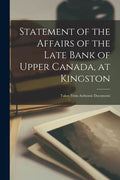 Statement of the Affairs of the Late Bank of Upper Canada, at Kingston [microform]: Taken From Authentic Documents - Paperback