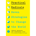 Practical Radicals: Seven Strategies to Change the World - Paperback