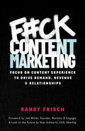 F#ck Content Marketing: Focus on Content Experience to Drive Demand, Revenue & Relationships - Paperback