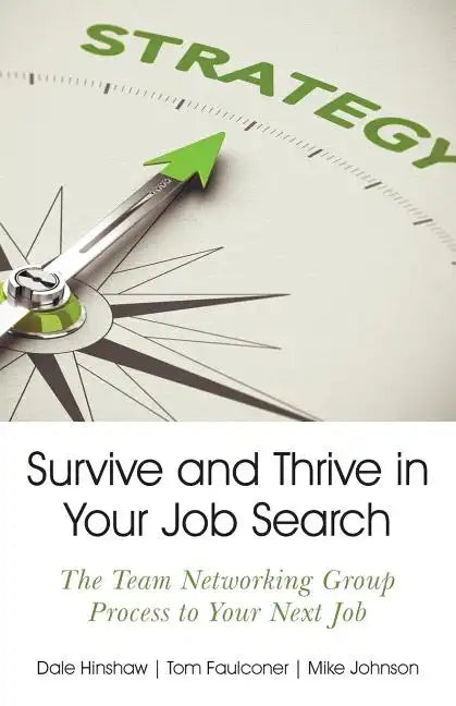 Survive and Thrive in Your Job Search: The Team Networking Group Process to Your Next Job - Paperback