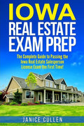 Iowa Real Estate Exam Prep: The Complete Guide to Passing the Iowa Real Estate Salesperson License Exam the First Time! - Paperback