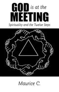God Is at the Meeting: Spirituality and the Twelve Steps - Paperback