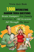 Trivia Quiz Book: 1000 Interesting, Random Trivia Questions, Brain Stumpers For Family Activities At All Occasions All Through The Year - Paperback