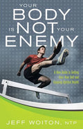 Your Body Is Not Your Enemy: A New Guide to Getting Over Your Self and Enjoying Optimal Health - Paperback