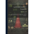 Logarithmic Tables: Containing Logarithms to Numbers From 1 to 120,000, Numbers to Logarithms From 0 to 1.00000, to Seven Places of Decimals .. - Paperback