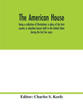 The American house; being a collection of illustrations & plans of the best country & suburban houses built in the United States during the last few y - Paperback