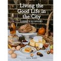 Living the Good Life in the City: A Journey to Self-Suficiency - Hardcover