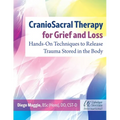 Craniosacral Therapy for Grief and Loss: Hands-On Techniques to Release Trauma Stored in the Body - Paperback