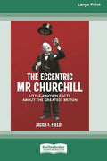 The Eccentric Mr Churchill: Little Known Facts about the Greatest Briton (16pt Large Print Edition) - Paperback