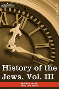 History of the Jews, Vol. III (in Six Volumes): From the Revolt Against the Zendik (511 C.E.) to the Capture of St. Jean D'Acre by the Mahometans (129 - Paperback